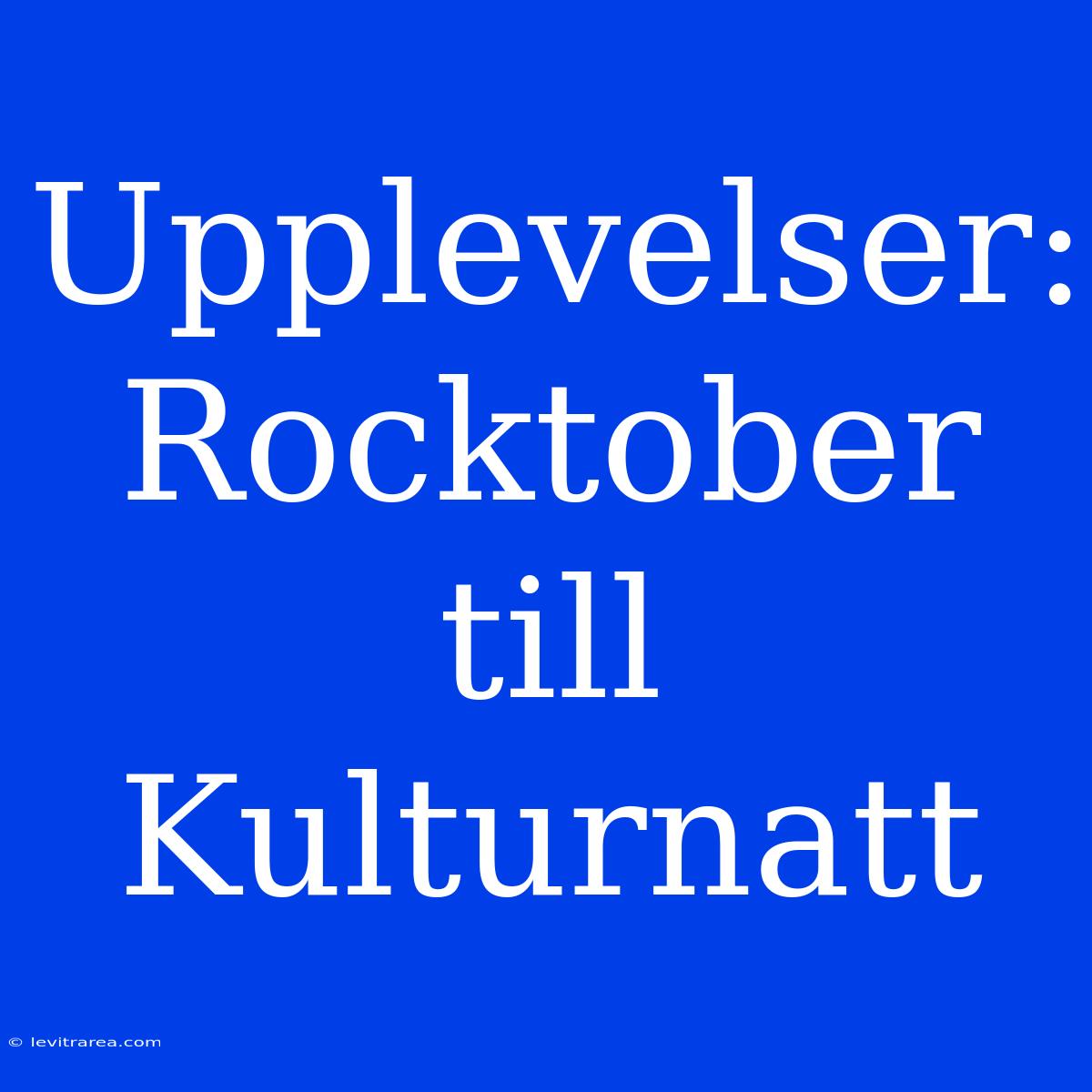 Upplevelser: Rocktober Till Kulturnatt