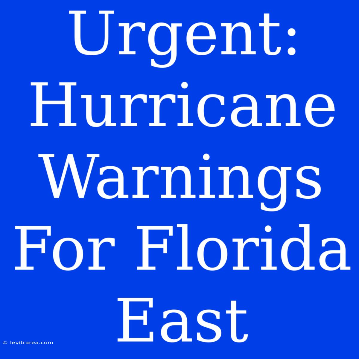 Urgent: Hurricane Warnings For Florida East