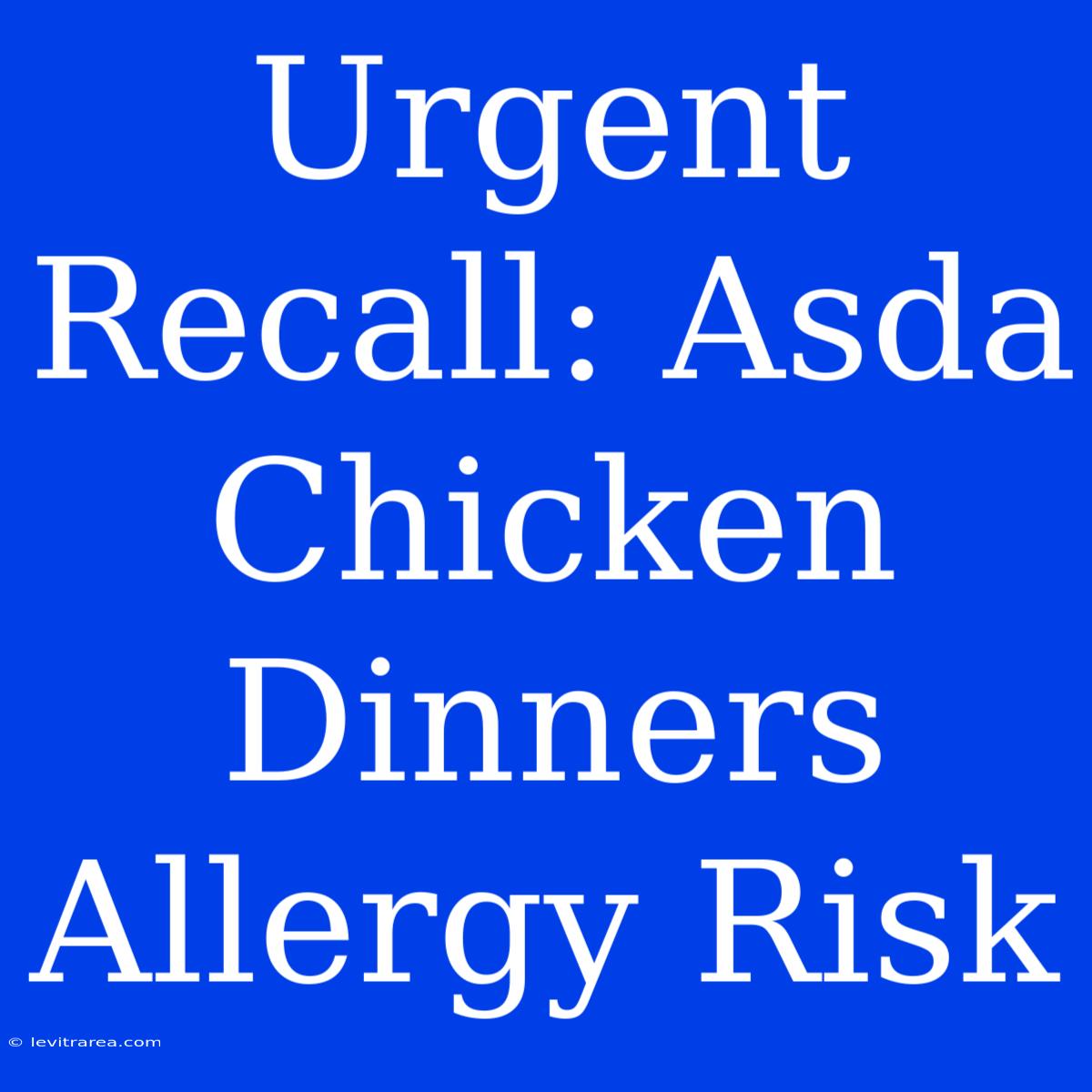 Urgent Recall: Asda Chicken Dinners Allergy Risk