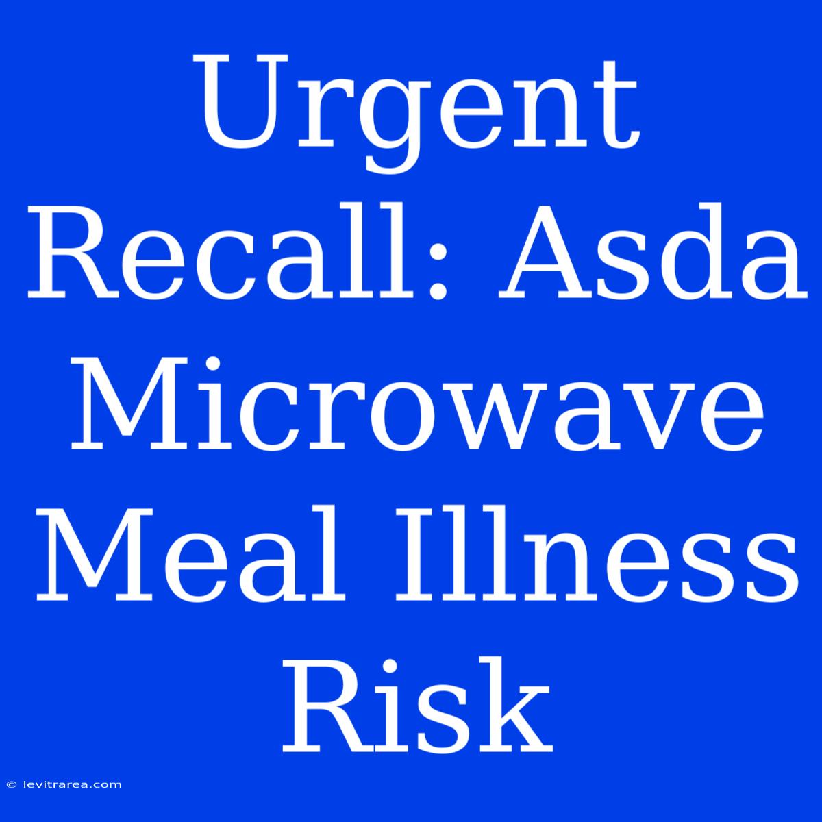 Urgent Recall: Asda Microwave Meal Illness Risk