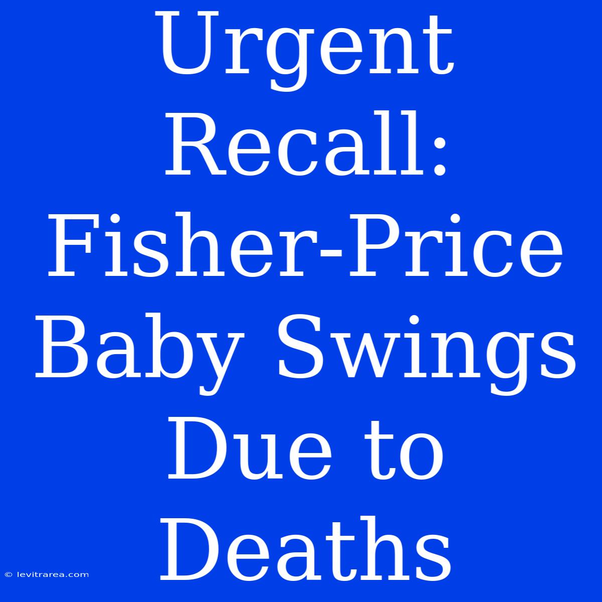 Urgent Recall: Fisher-Price Baby Swings Due To Deaths