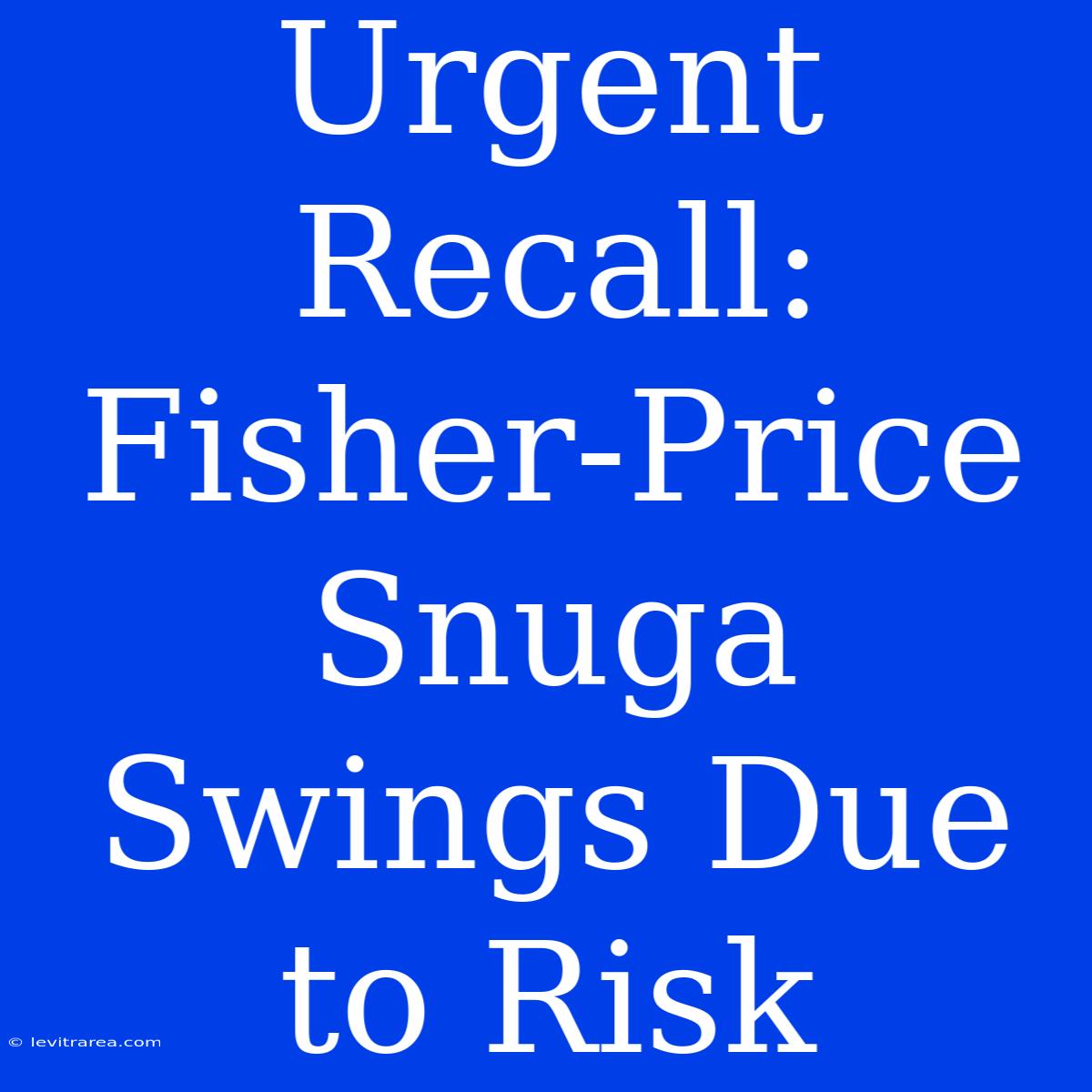 Urgent Recall: Fisher-Price Snuga Swings Due To Risk