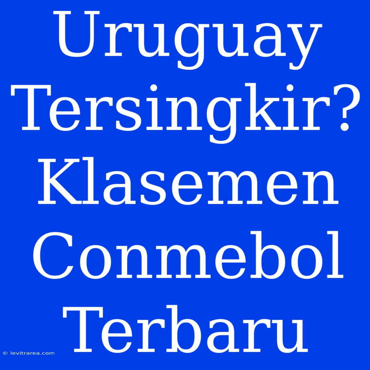 Uruguay Tersingkir? Klasemen Conmebol Terbaru