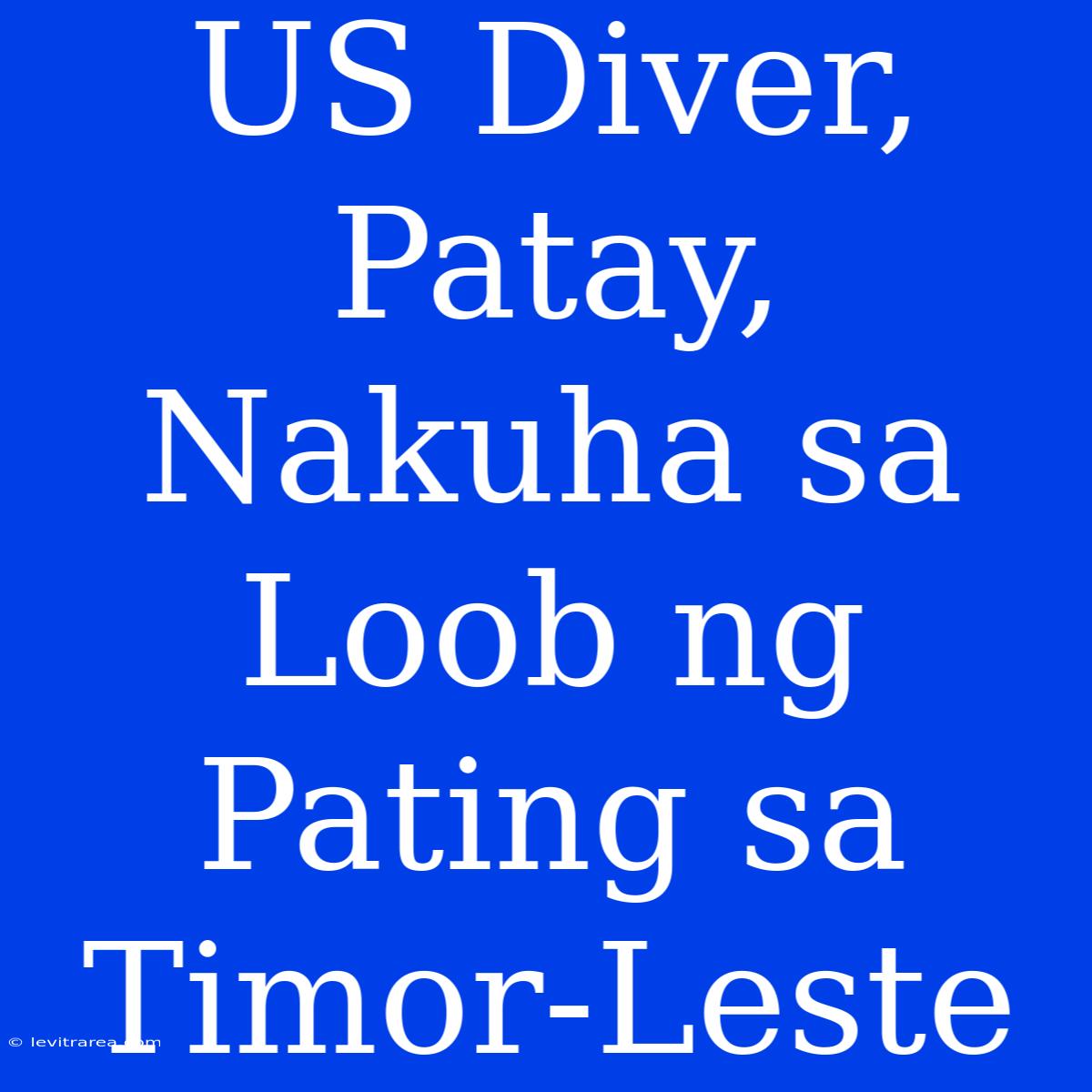 US Diver, Patay, Nakuha Sa Loob Ng Pating Sa Timor-Leste