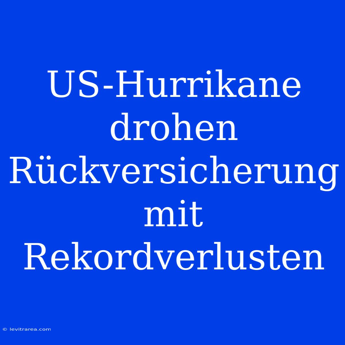 US-Hurrikane Drohen Rückversicherung Mit Rekordverlusten