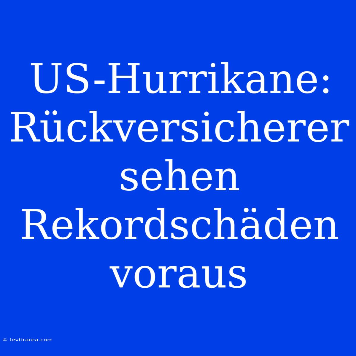 US-Hurrikane: Rückversicherer Sehen Rekordschäden Voraus