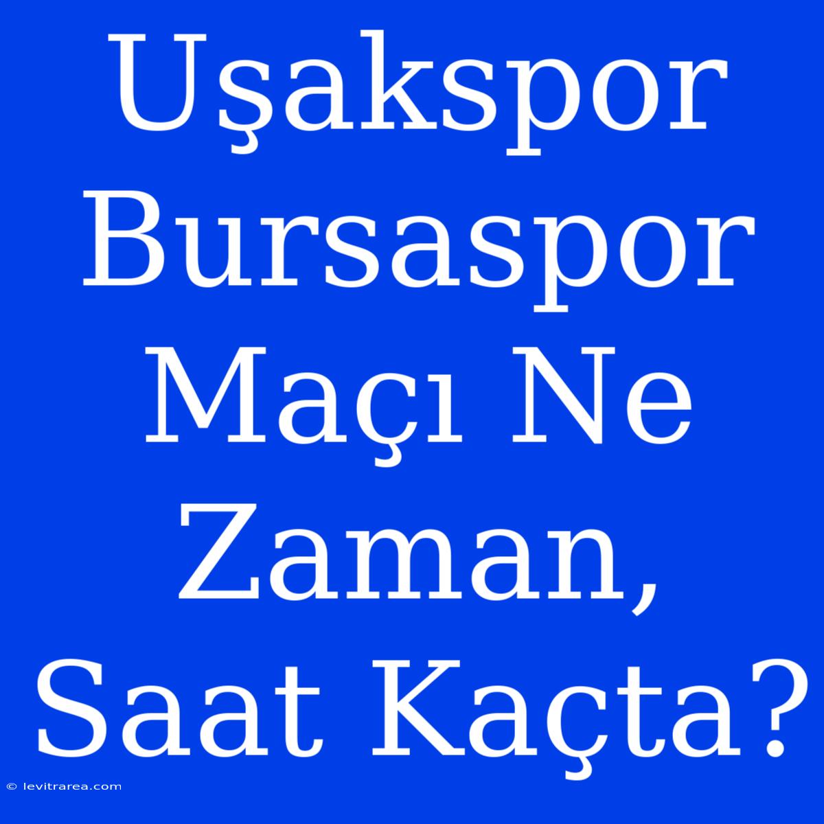 Uşakspor Bursaspor Maçı Ne Zaman, Saat Kaçta?