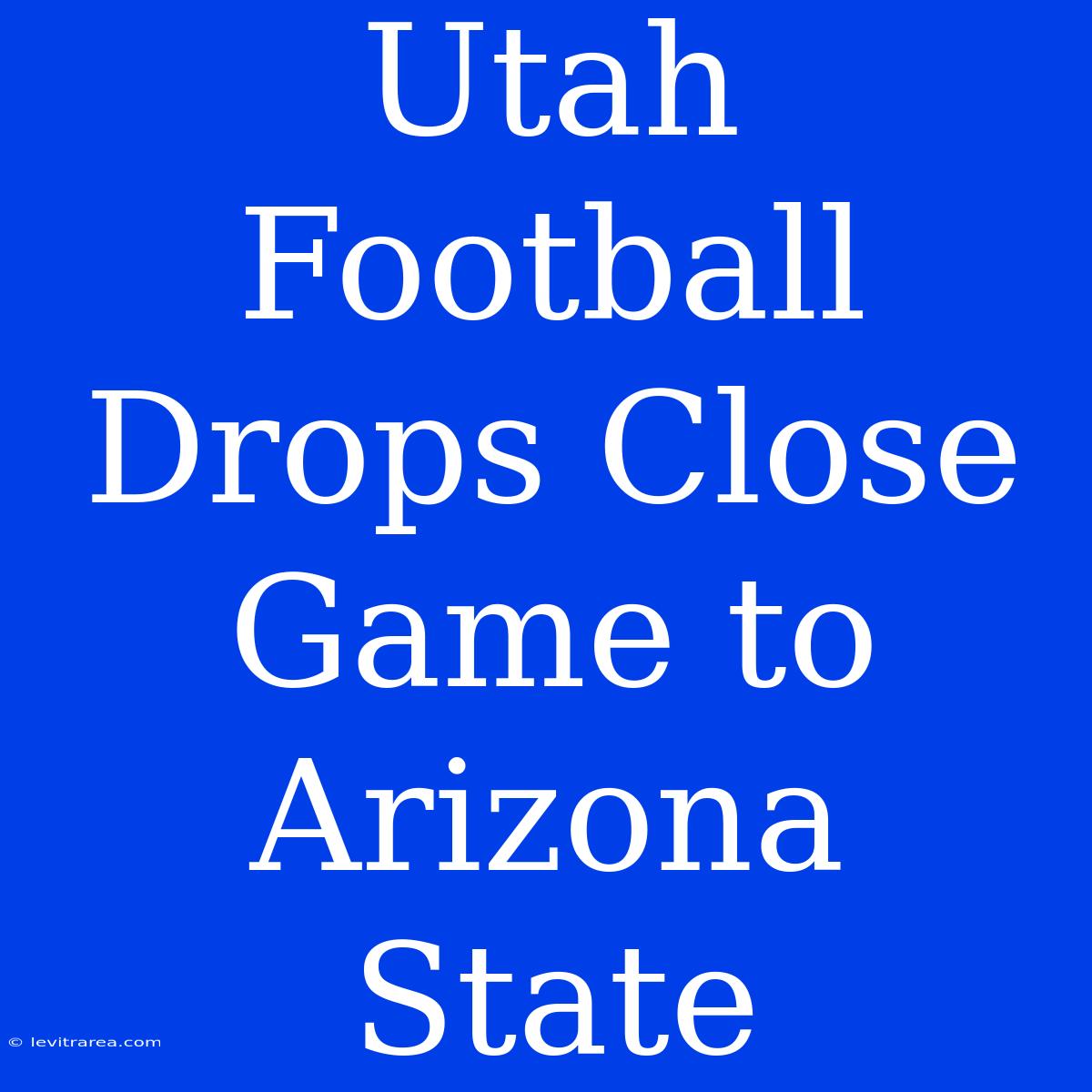 Utah Football Drops Close Game To Arizona State 