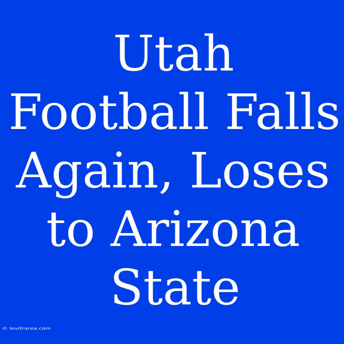 Utah Football Falls Again, Loses To Arizona State