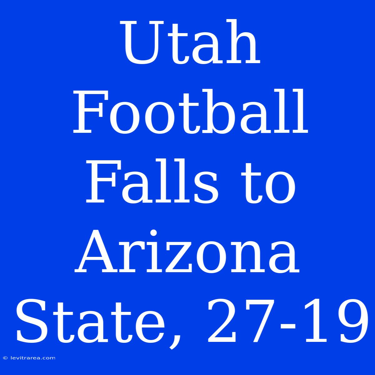 Utah Football Falls To Arizona State, 27-19