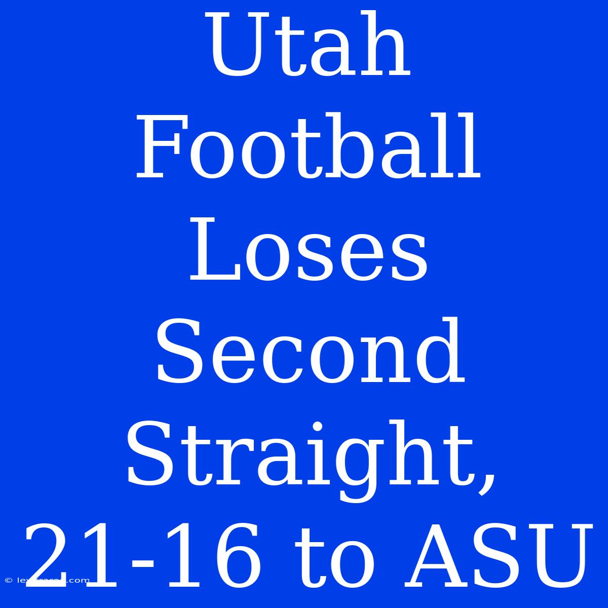 Utah Football Loses Second Straight, 21-16 To ASU