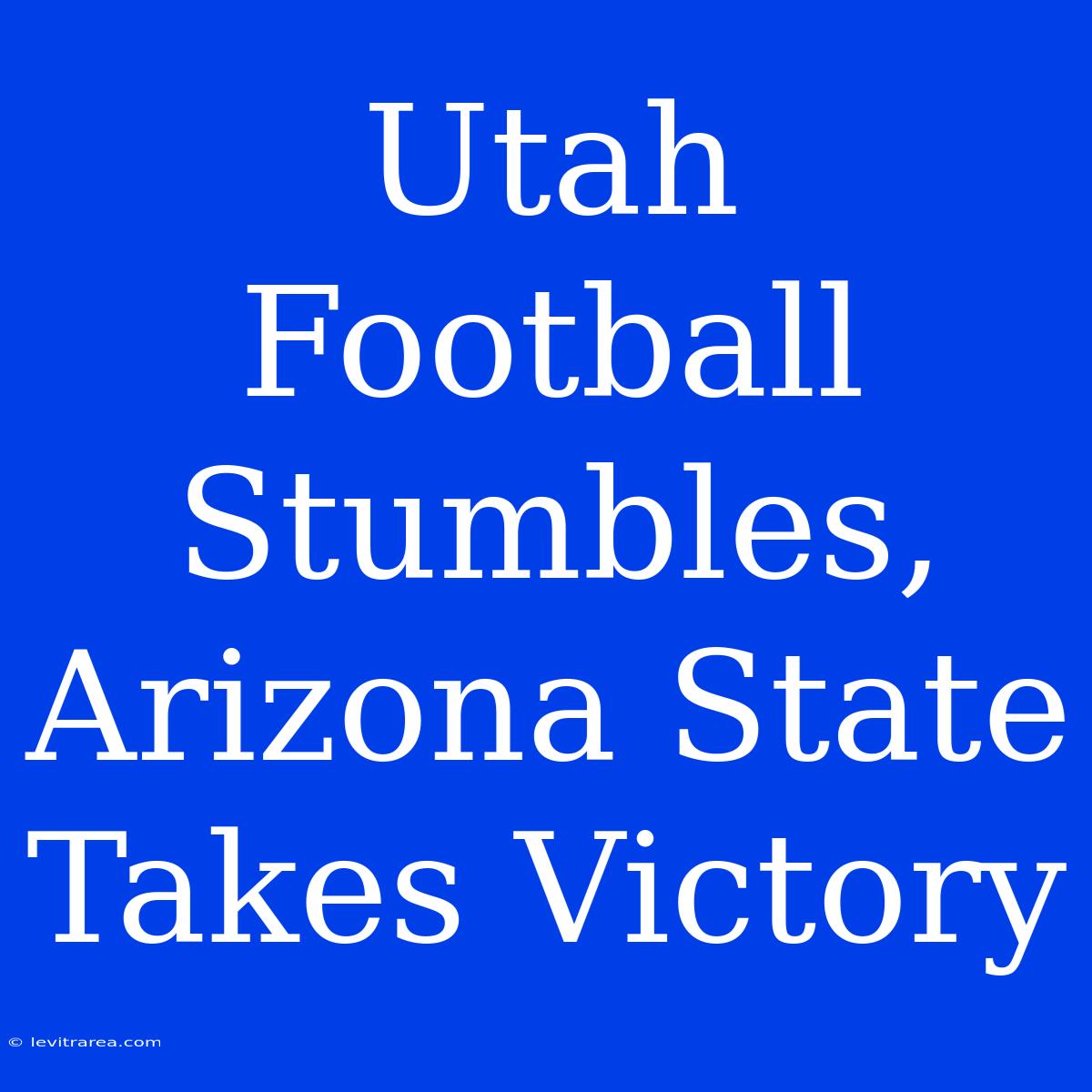 Utah Football Stumbles, Arizona State Takes Victory