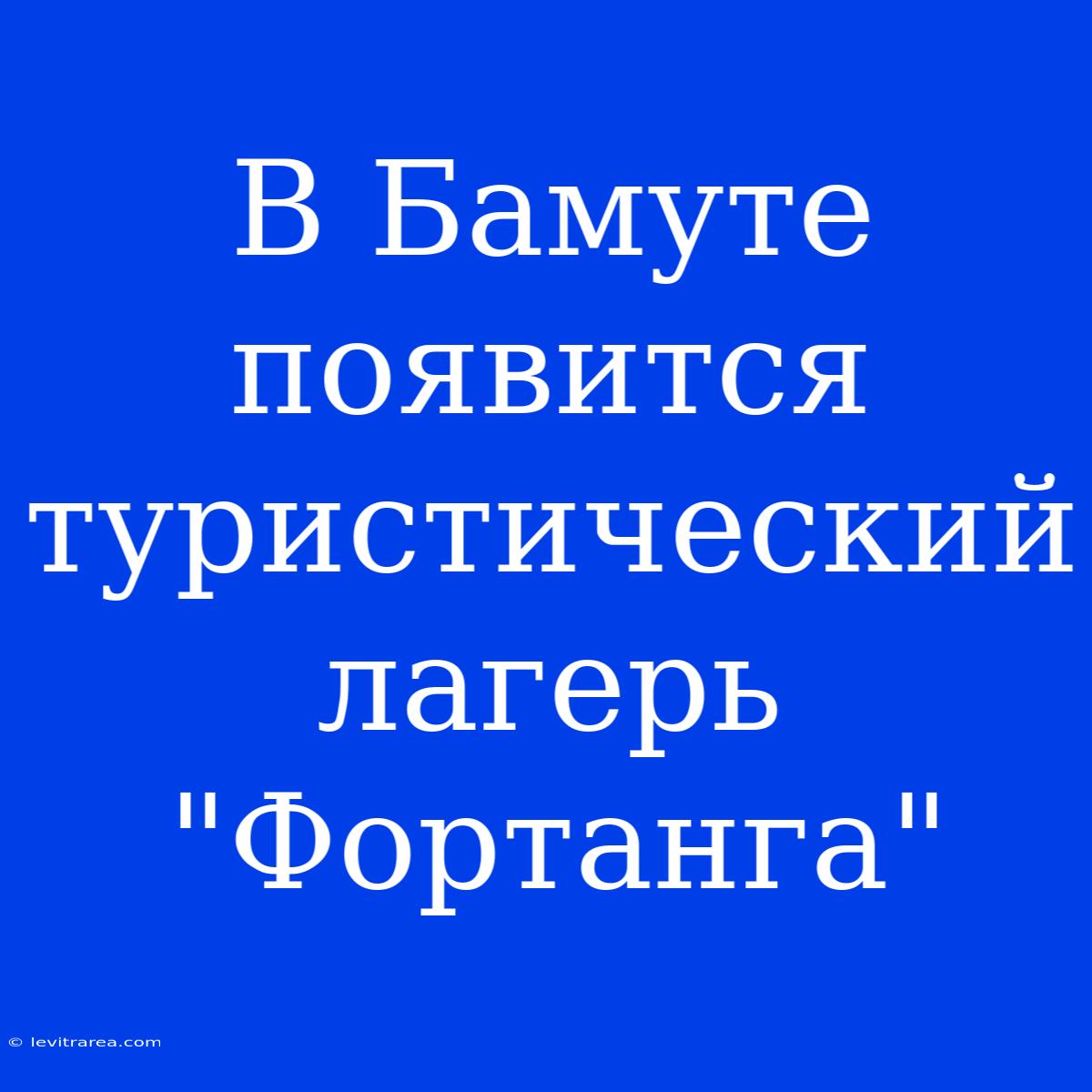 В Бамуте Появится Туристический Лагерь 