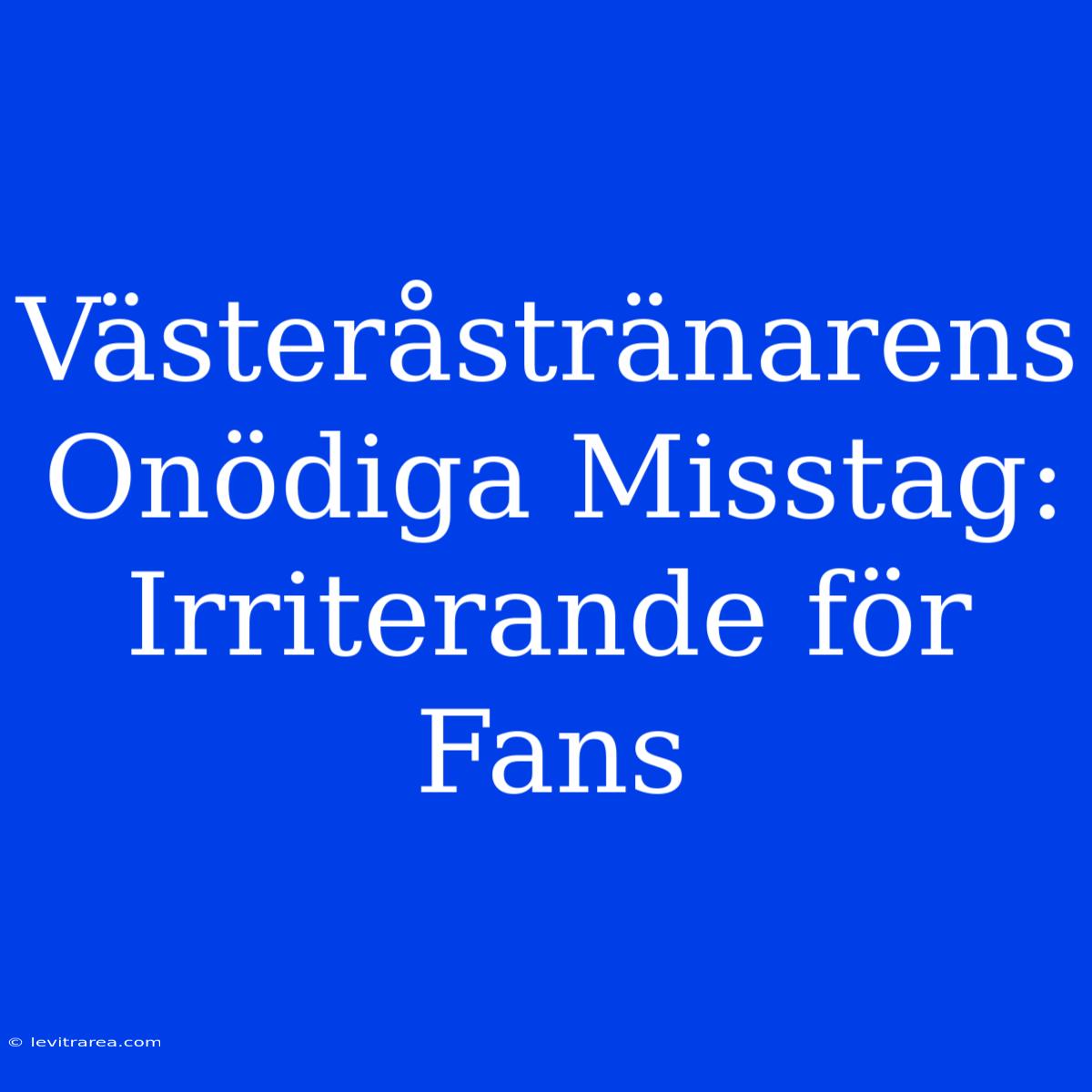 Västeråstränarens Onödiga Misstag: Irriterande För Fans