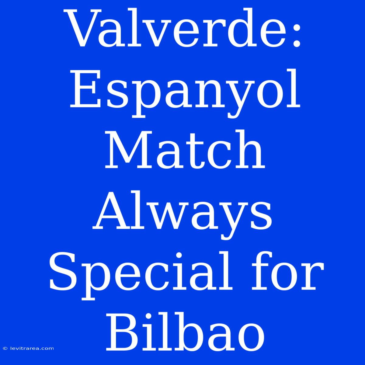 Valverde: Espanyol Match Always Special For Bilbao