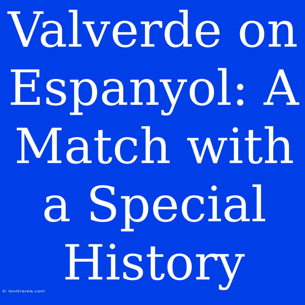 Valverde On Espanyol: A Match With A Special History