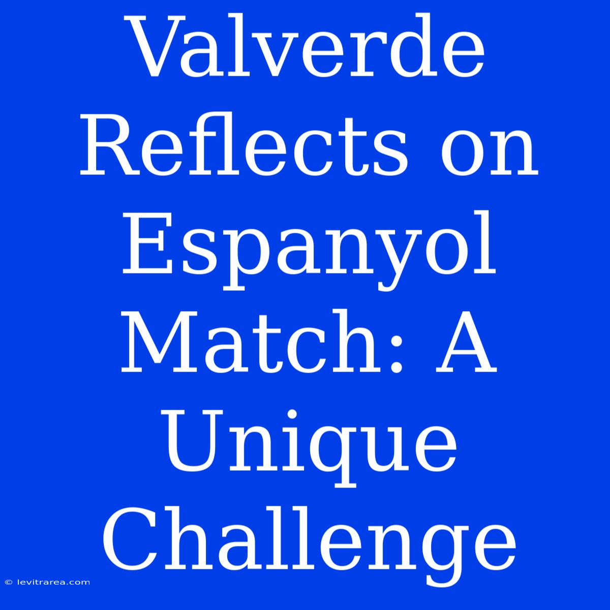 Valverde Reflects On Espanyol Match: A Unique Challenge