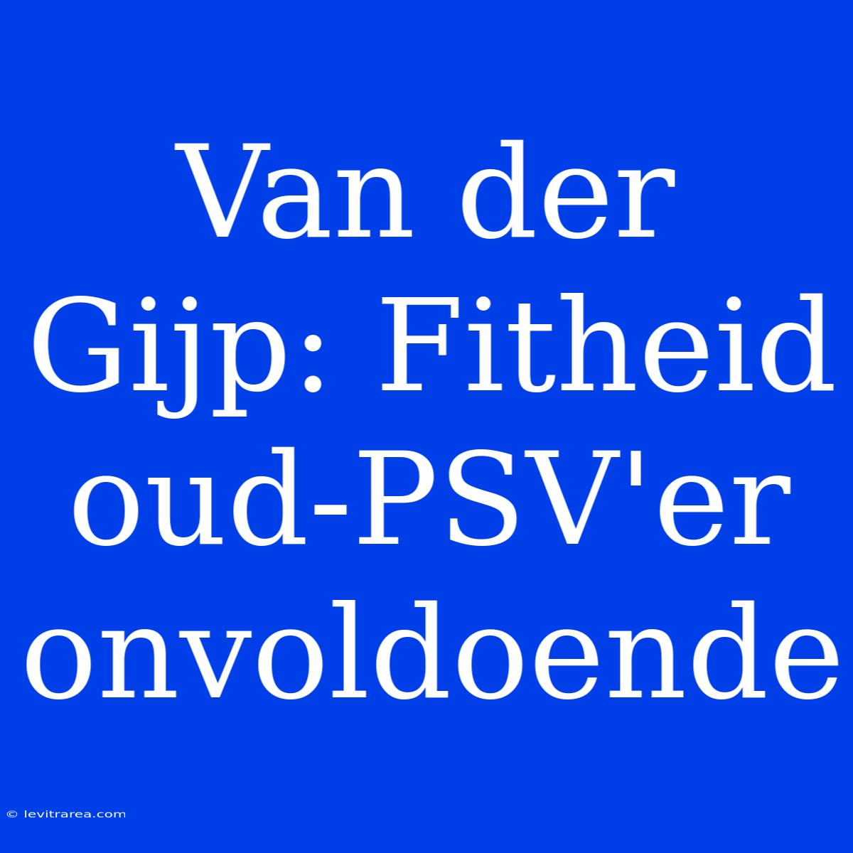 Van Der Gijp: Fitheid Oud-PSV'er Onvoldoende