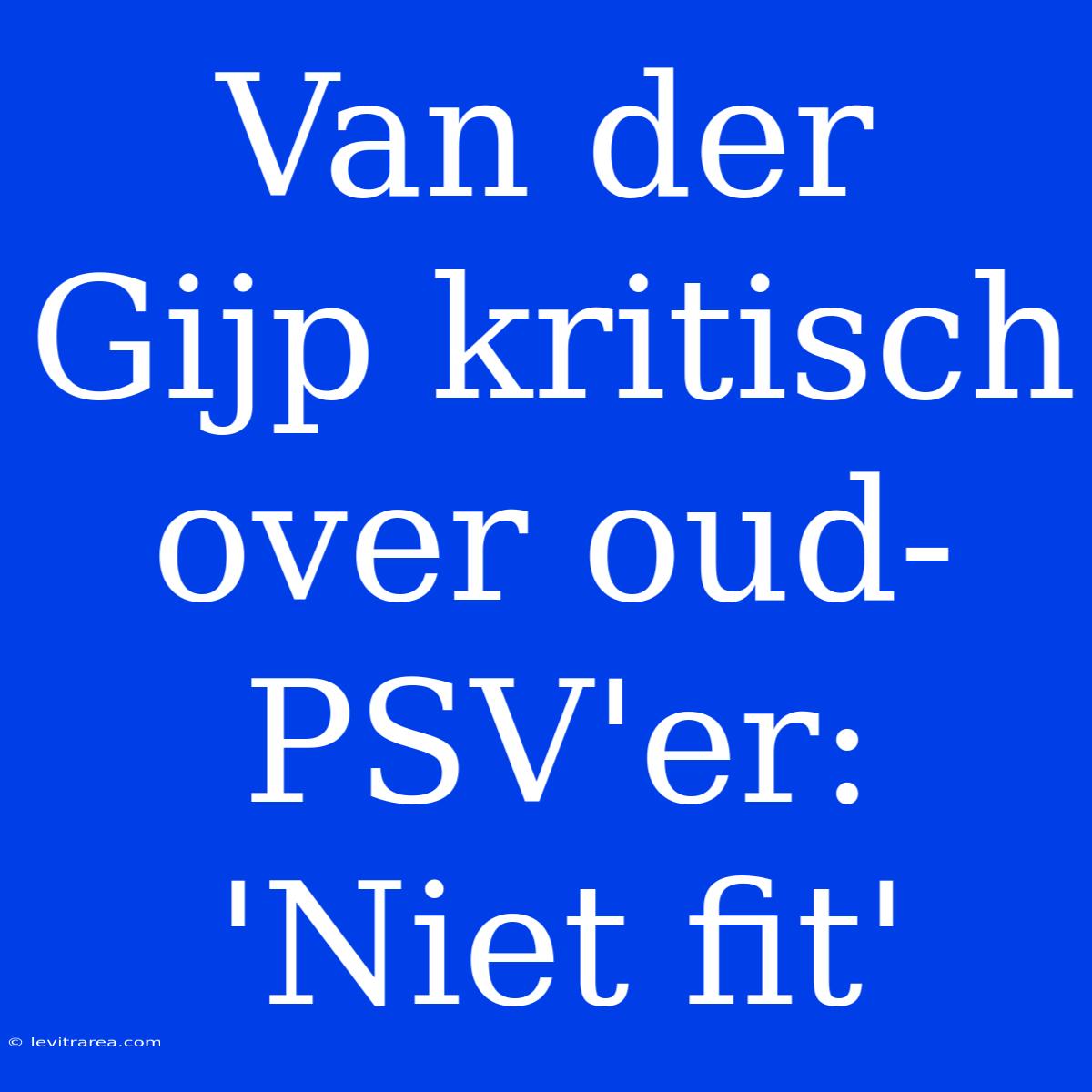 Van Der Gijp Kritisch Over Oud-PSV'er: 'Niet Fit'