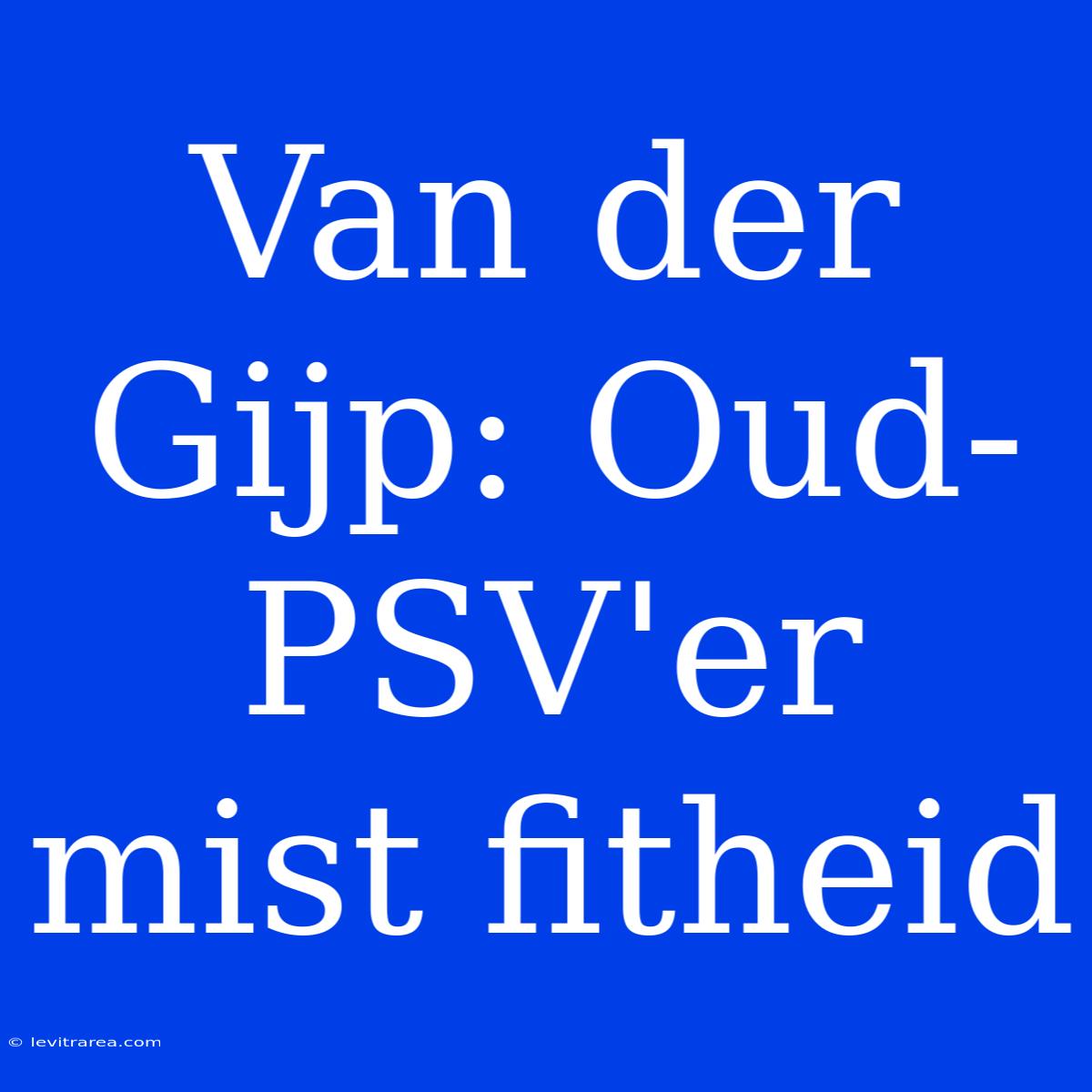 Van Der Gijp: Oud-PSV'er Mist Fitheid