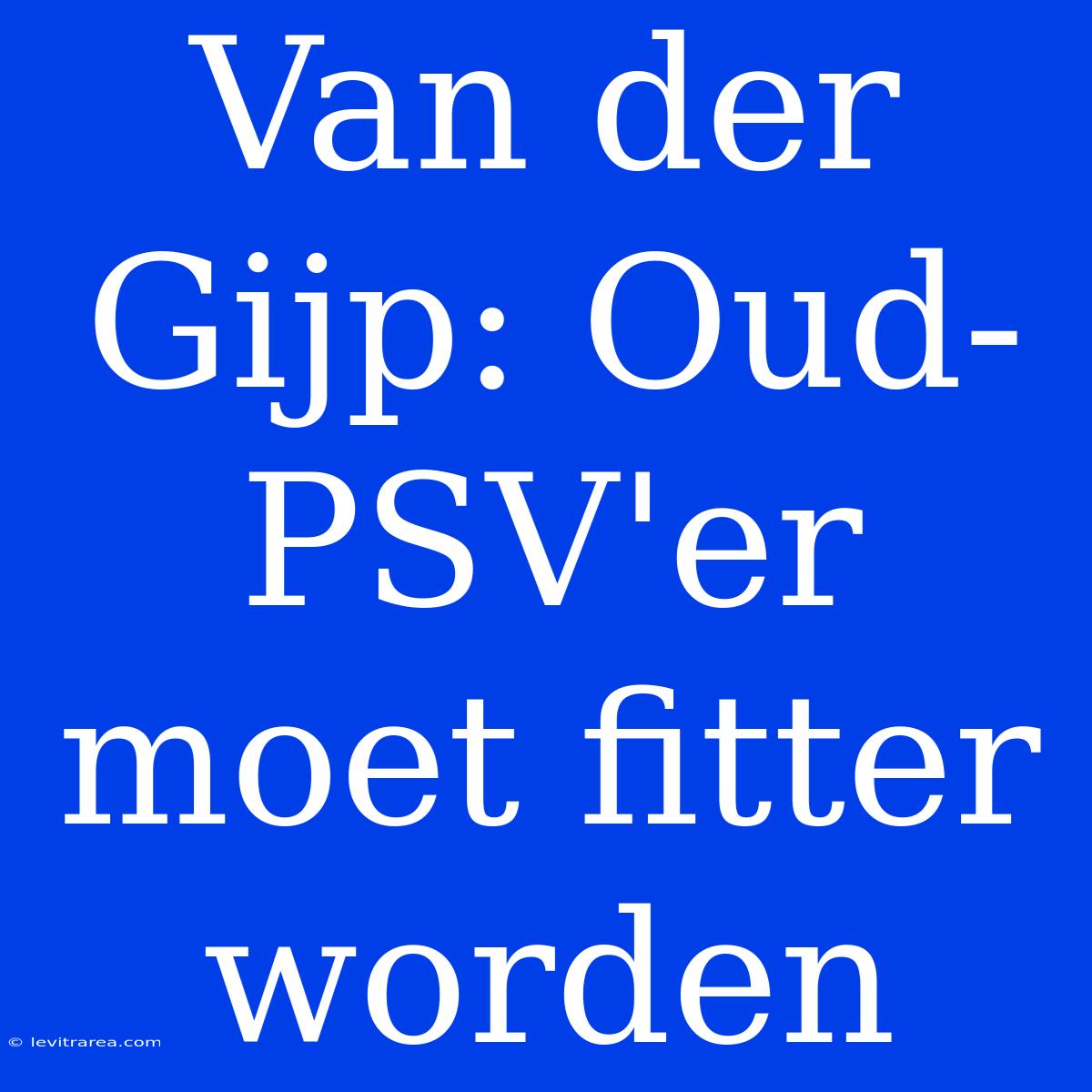 Van Der Gijp: Oud-PSV'er Moet Fitter Worden 