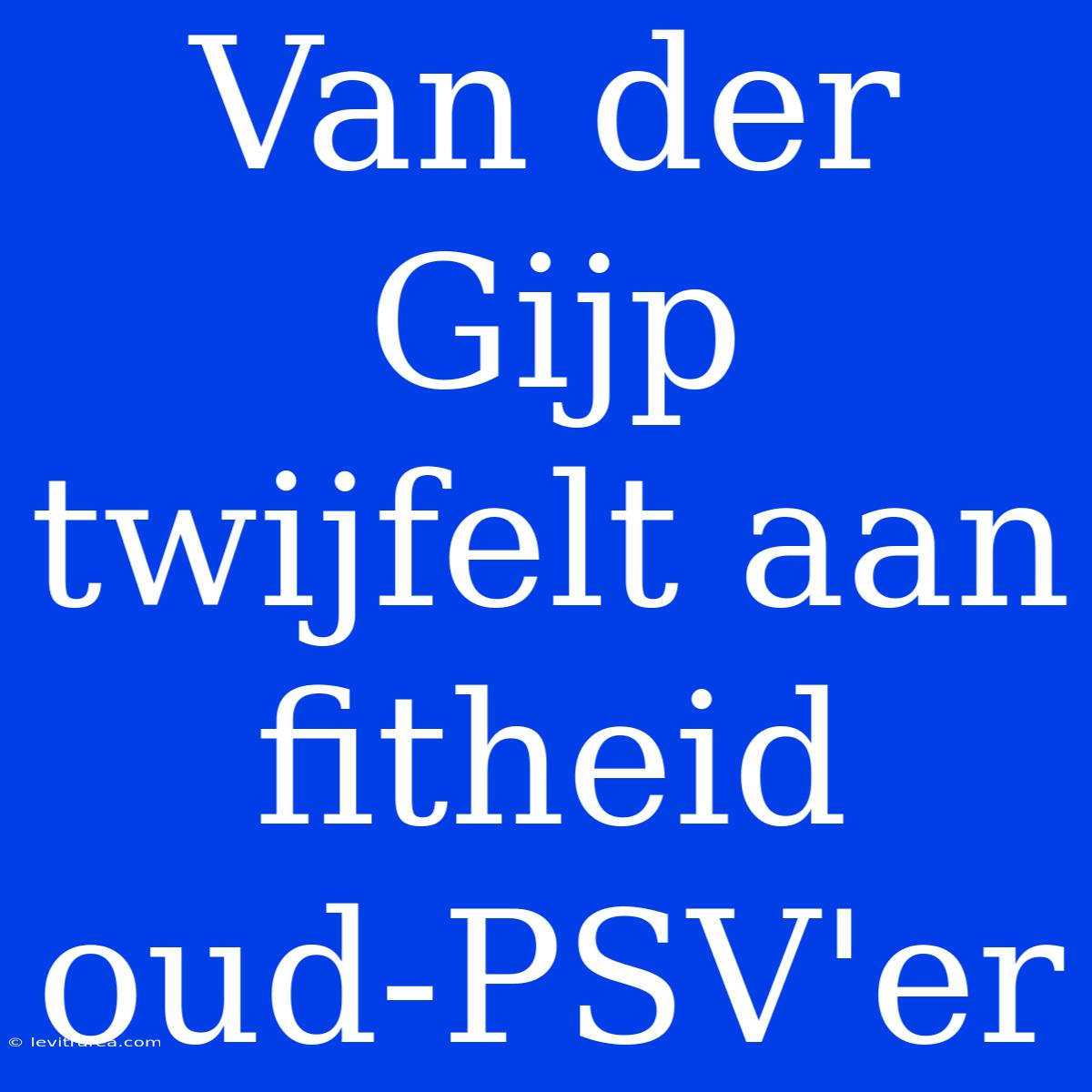 Van Der Gijp Twijfelt Aan Fitheid Oud-PSV'er