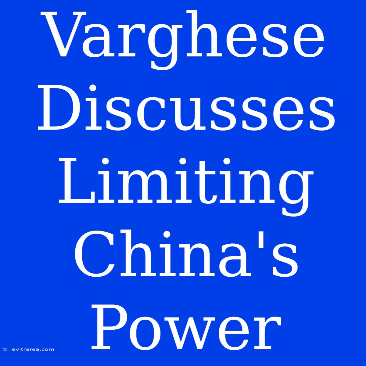 Varghese Discusses Limiting China's Power