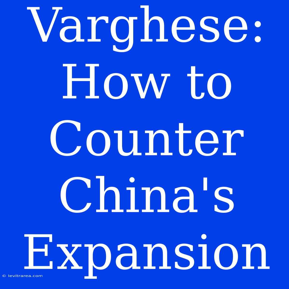 Varghese: How To Counter China's Expansion 