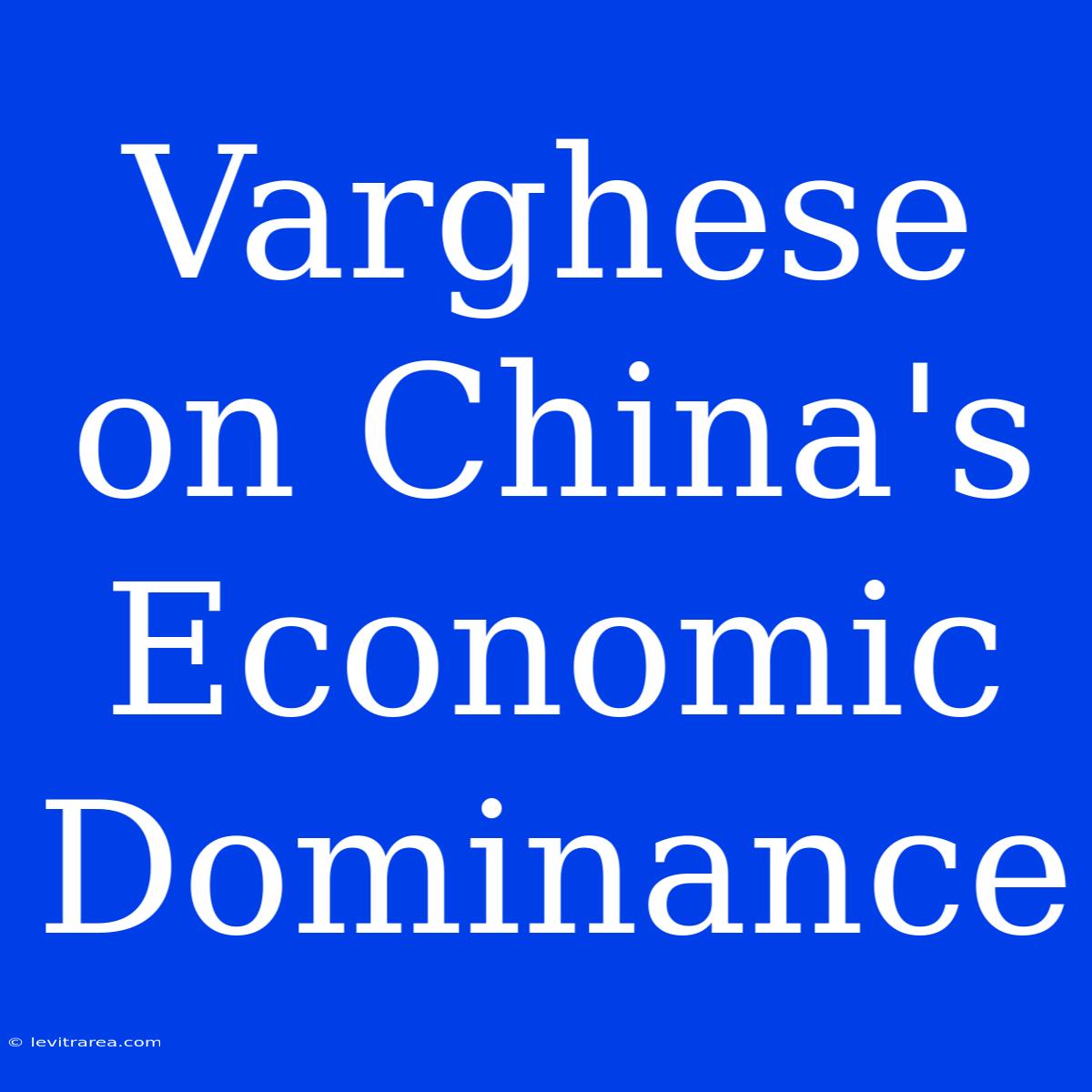 Varghese On China's Economic Dominance