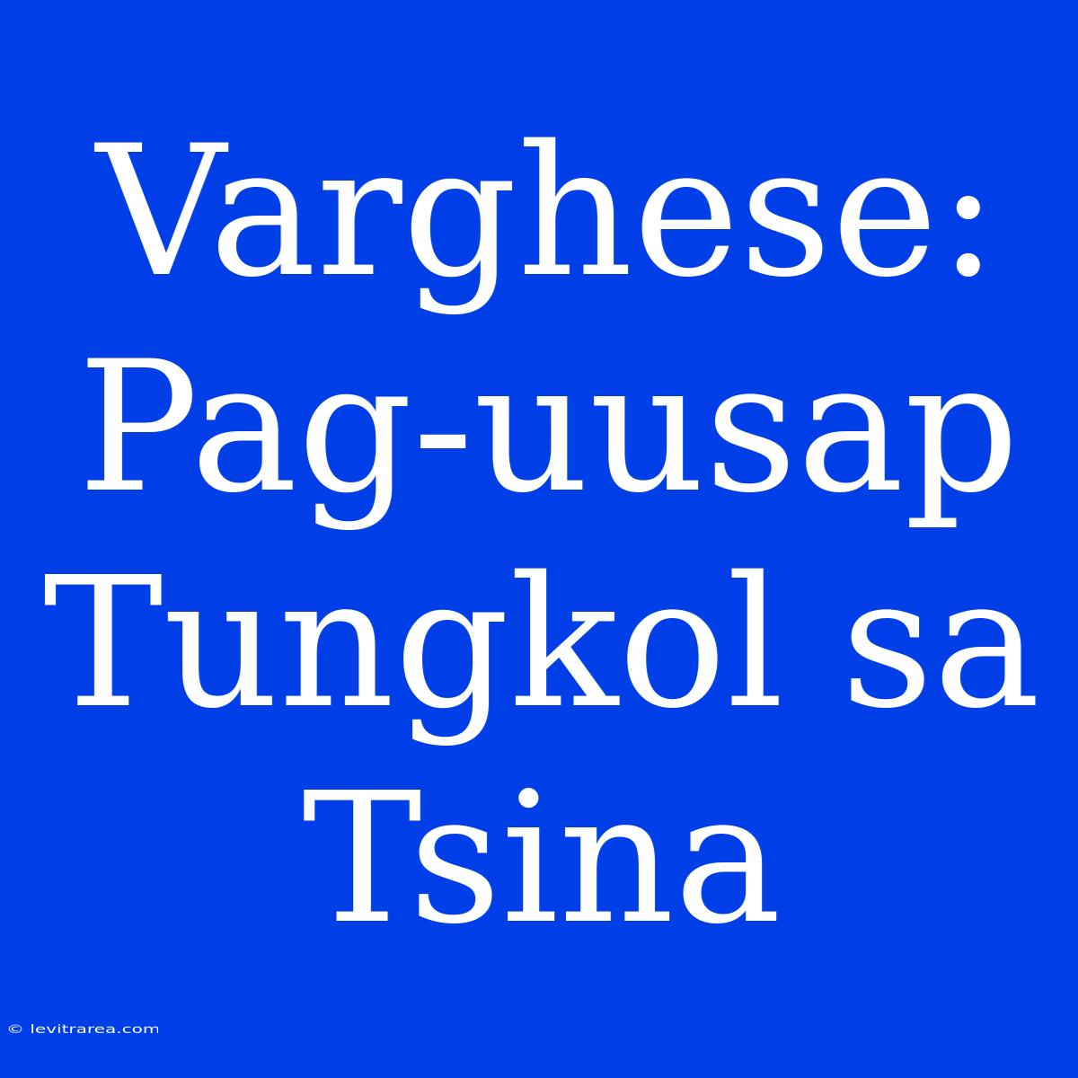 Varghese: Pag-uusap Tungkol Sa Tsina