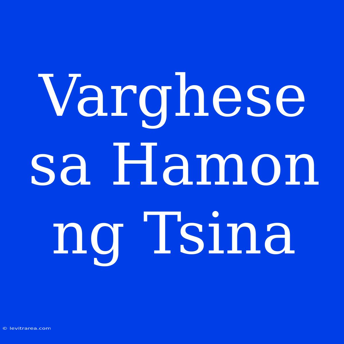 Varghese Sa Hamon Ng Tsina