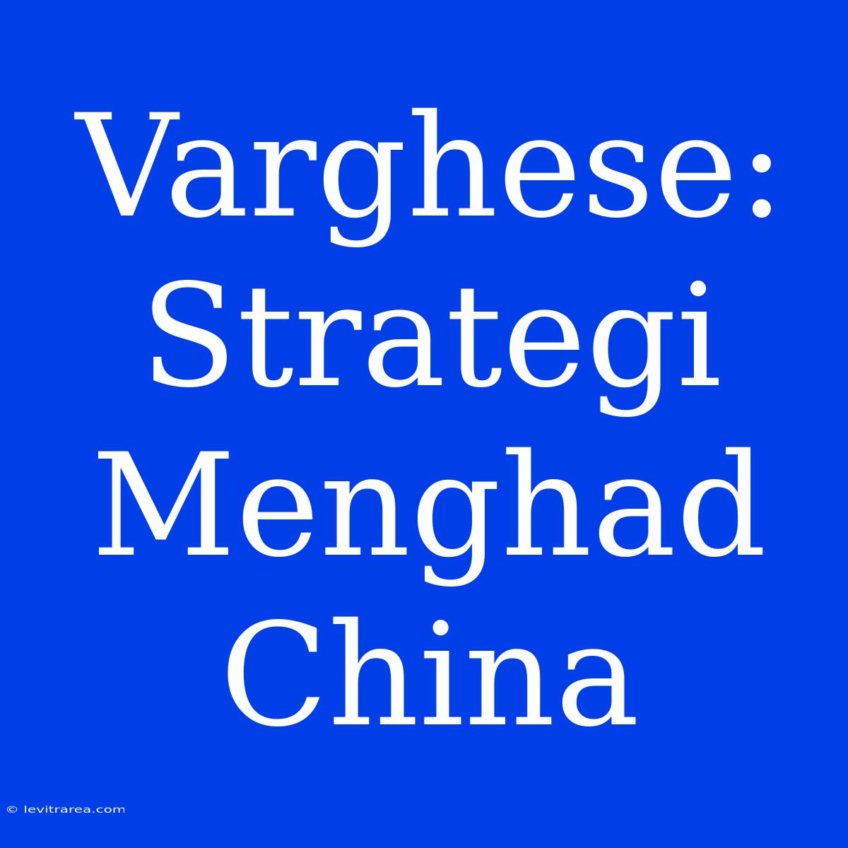 Varghese: Strategi Menghad China