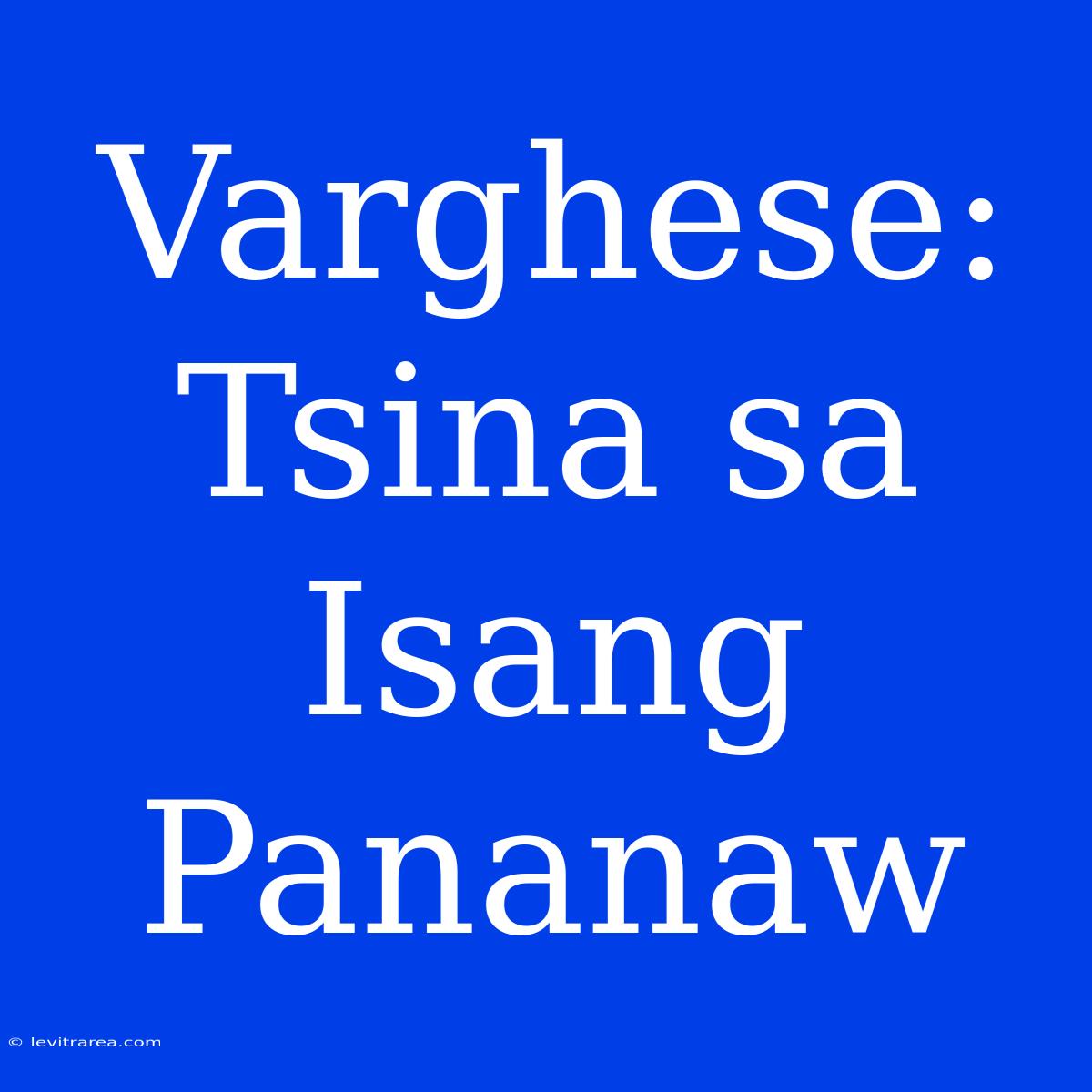 Varghese: Tsina Sa Isang Pananaw