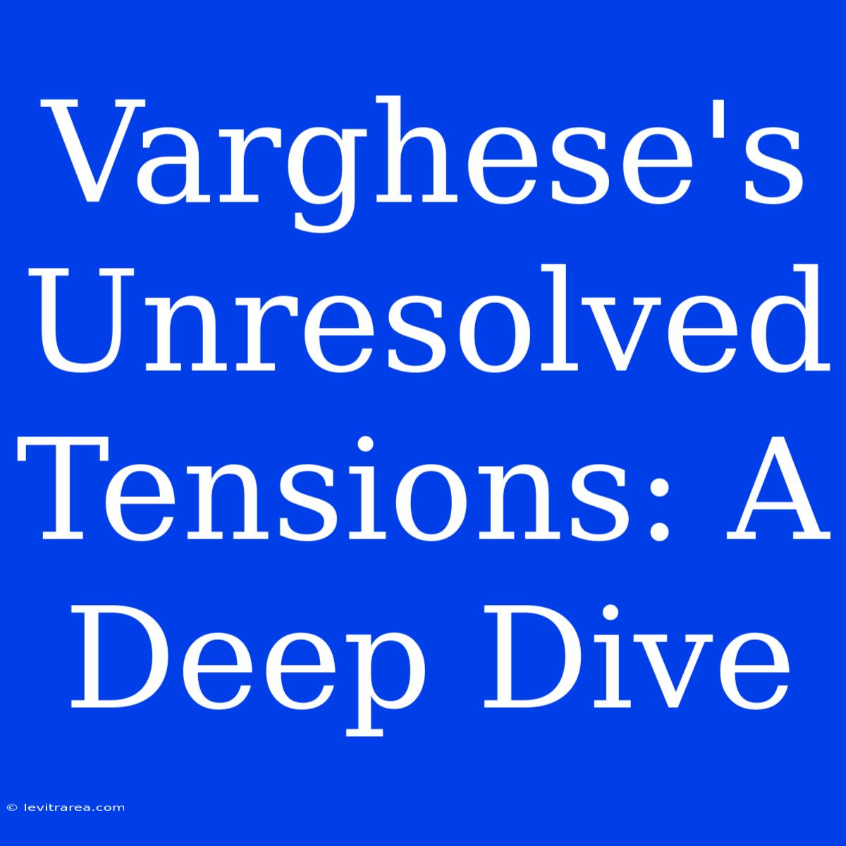 Varghese's Unresolved Tensions: A Deep Dive