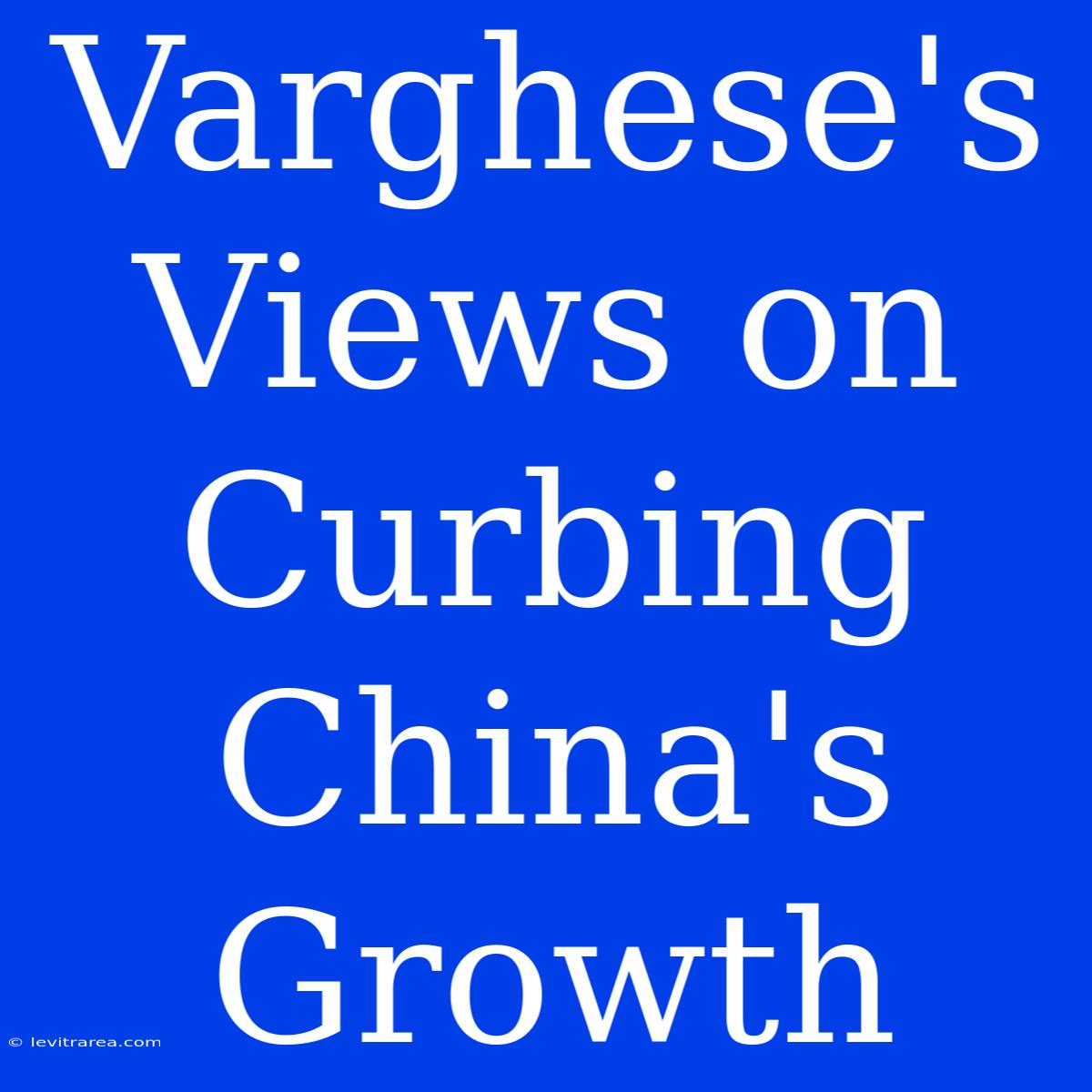 Varghese's Views On Curbing China's Growth