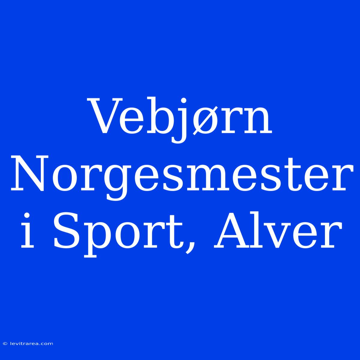 Vebjørn Norgesmester I Sport, Alver