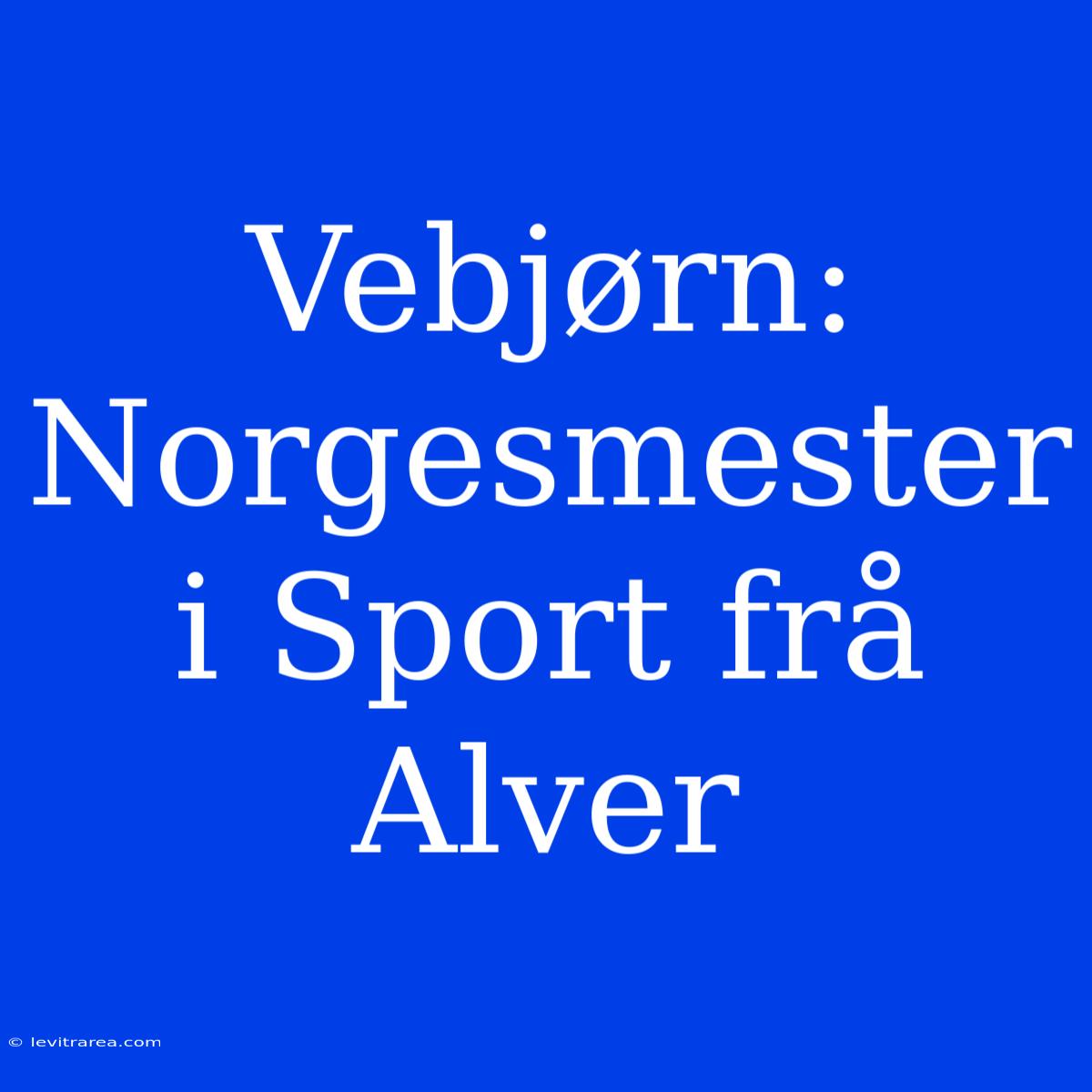 Vebjørn: Norgesmester I Sport Frå Alver