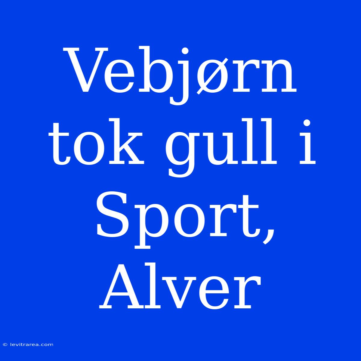 Vebjørn Tok Gull I Sport, Alver