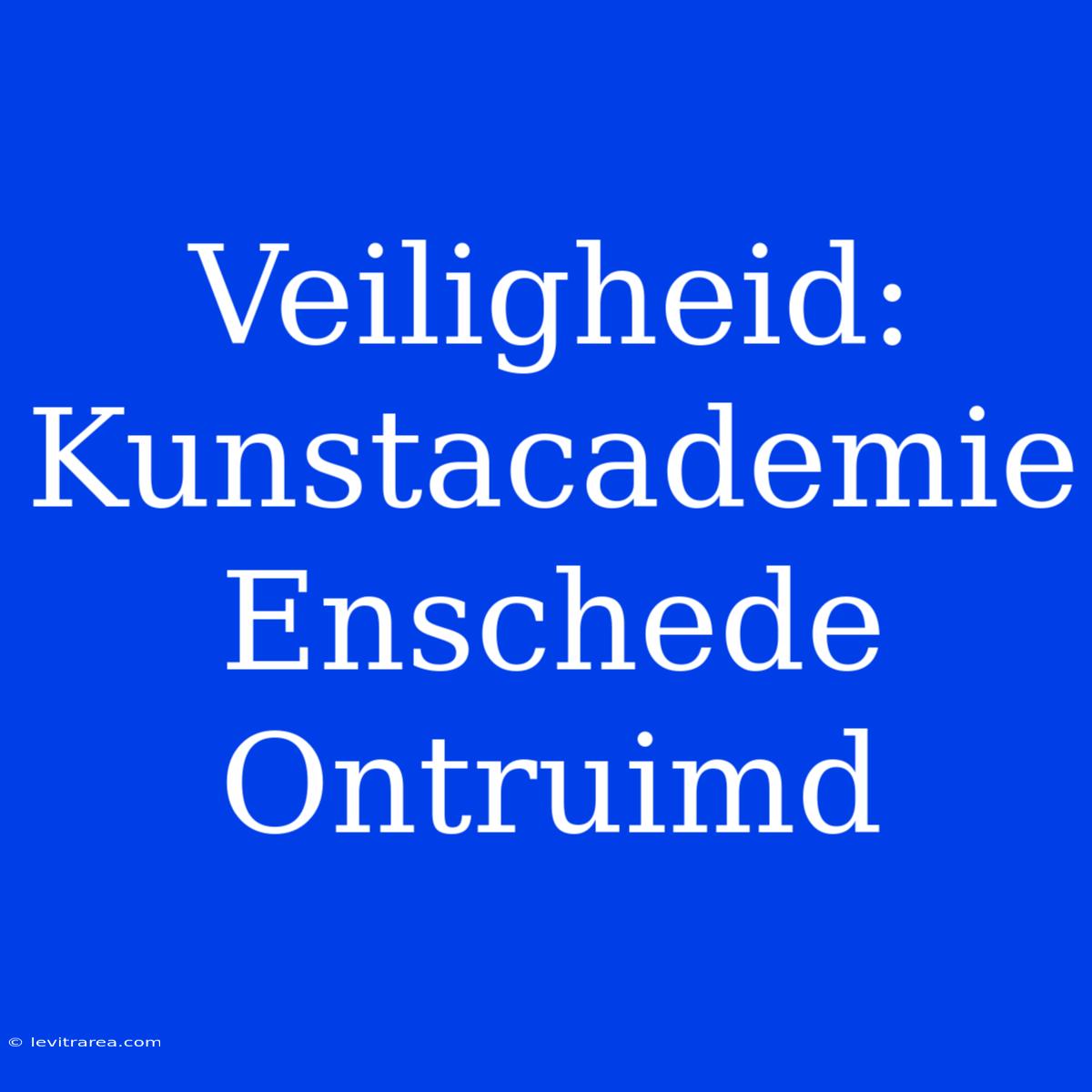 Veiligheid: Kunstacademie Enschede Ontruimd