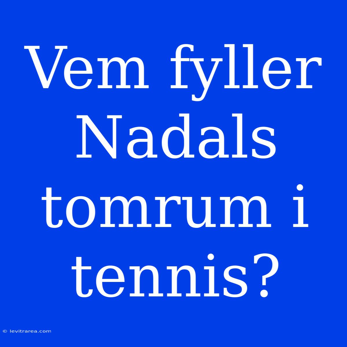 Vem Fyller Nadals Tomrum I Tennis?