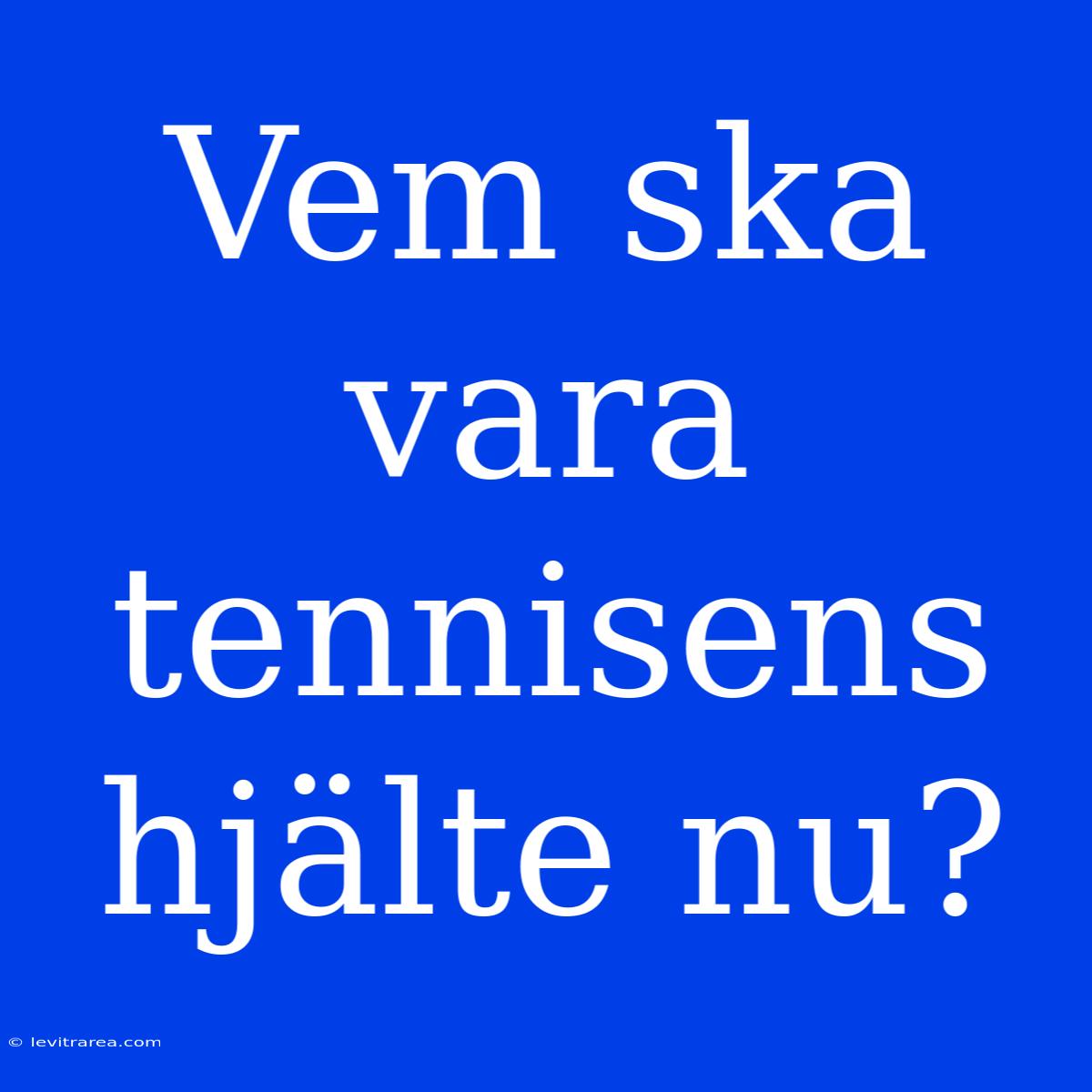 Vem Ska Vara Tennisens Hjälte Nu? 