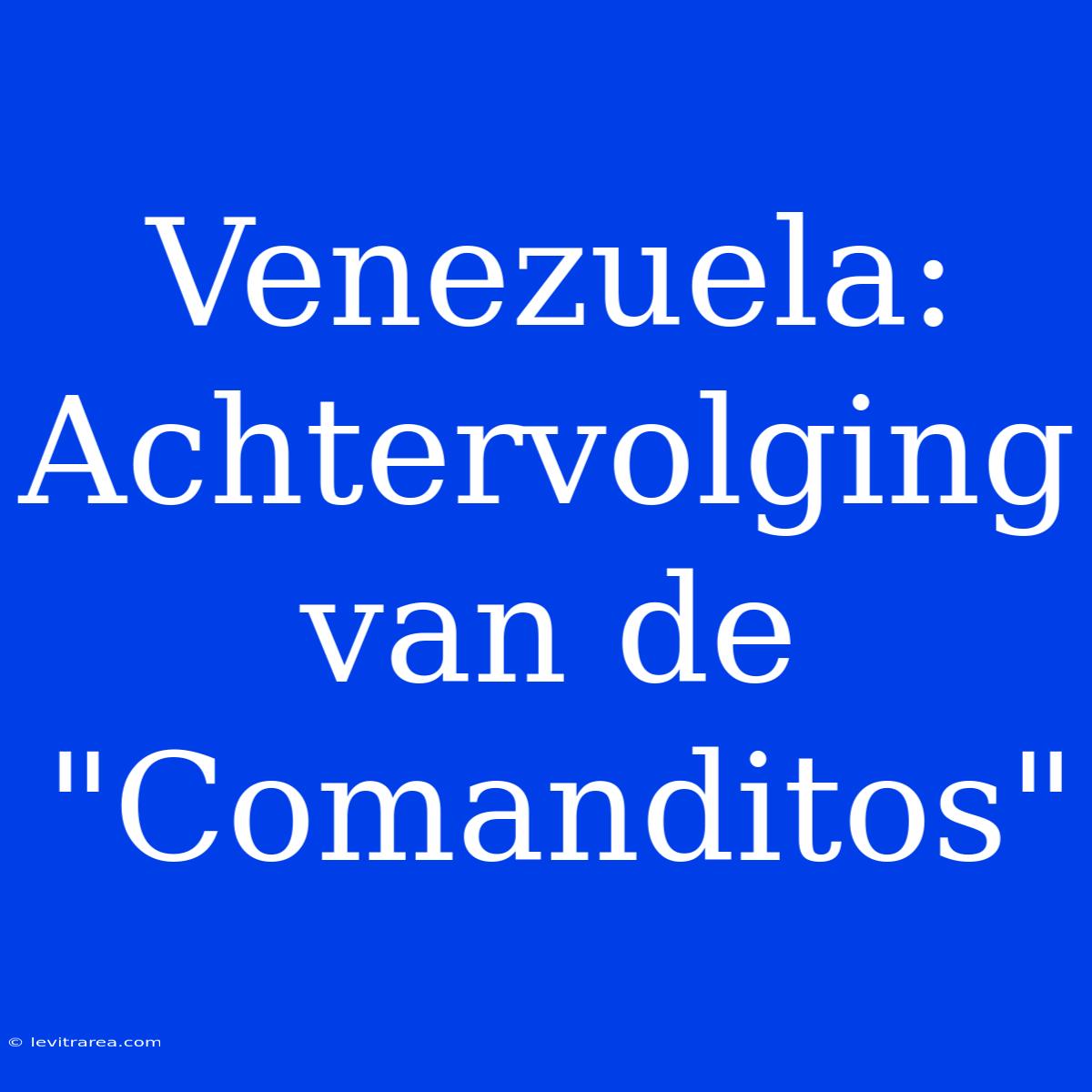 Venezuela: Achtervolging Van De 