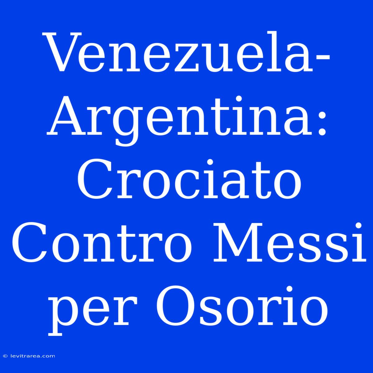 Venezuela-Argentina: Crociato Contro Messi Per Osorio