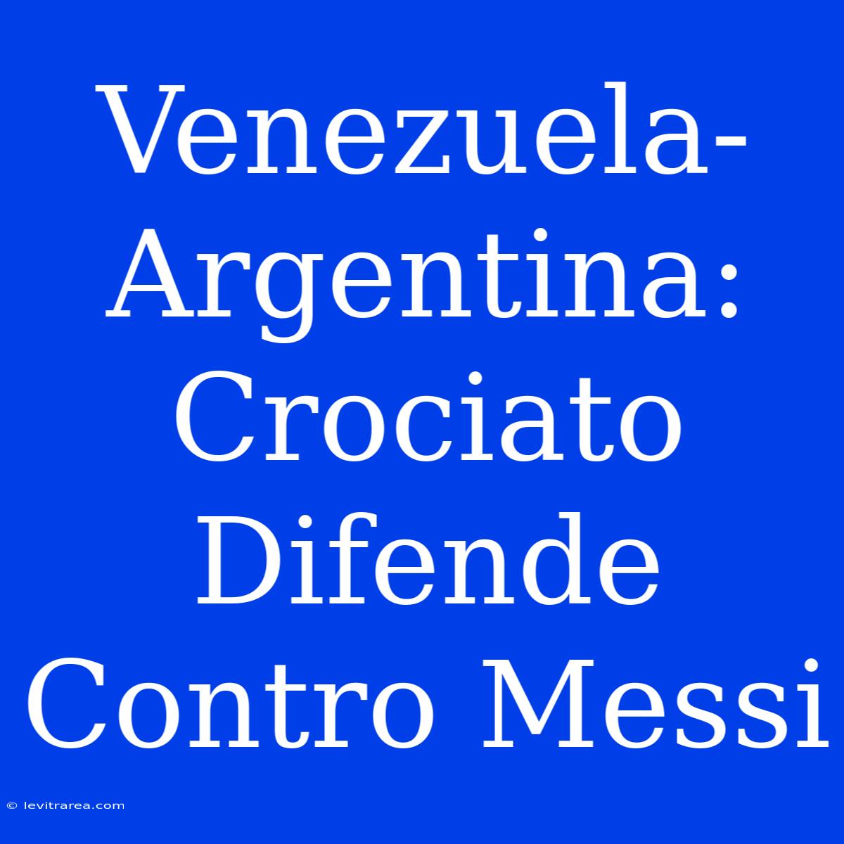 Venezuela-Argentina: Crociato Difende Contro Messi