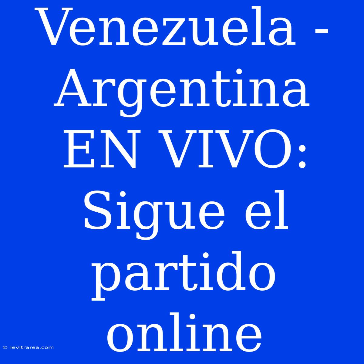 Venezuela - Argentina EN VIVO: Sigue El Partido Online