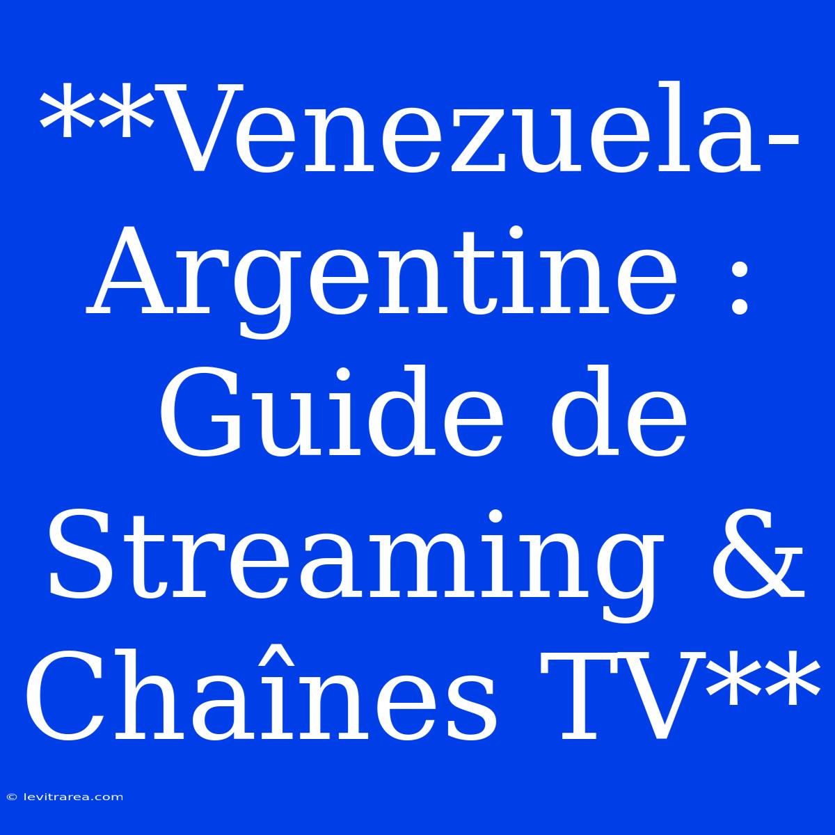 **Venezuela-Argentine : Guide De Streaming & Chaînes TV**