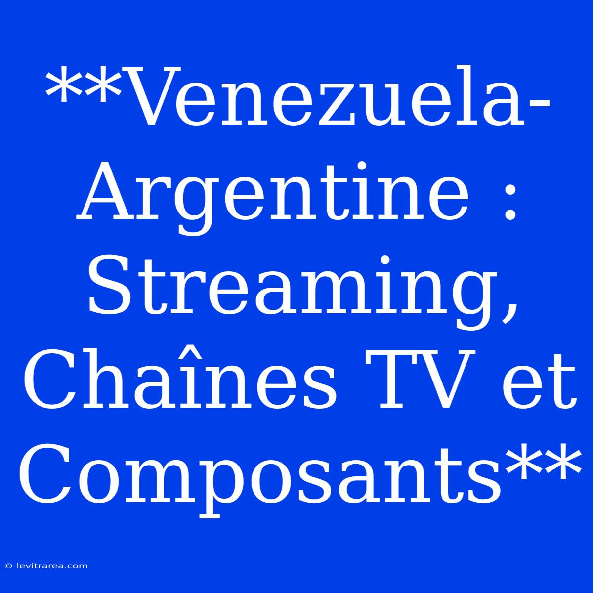 **Venezuela-Argentine : Streaming, Chaînes TV Et Composants**