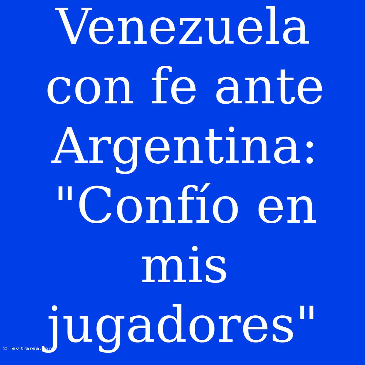 Venezuela Con Fe Ante Argentina: 