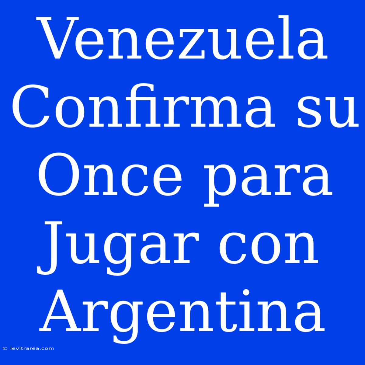 Venezuela Confirma Su Once Para Jugar Con Argentina