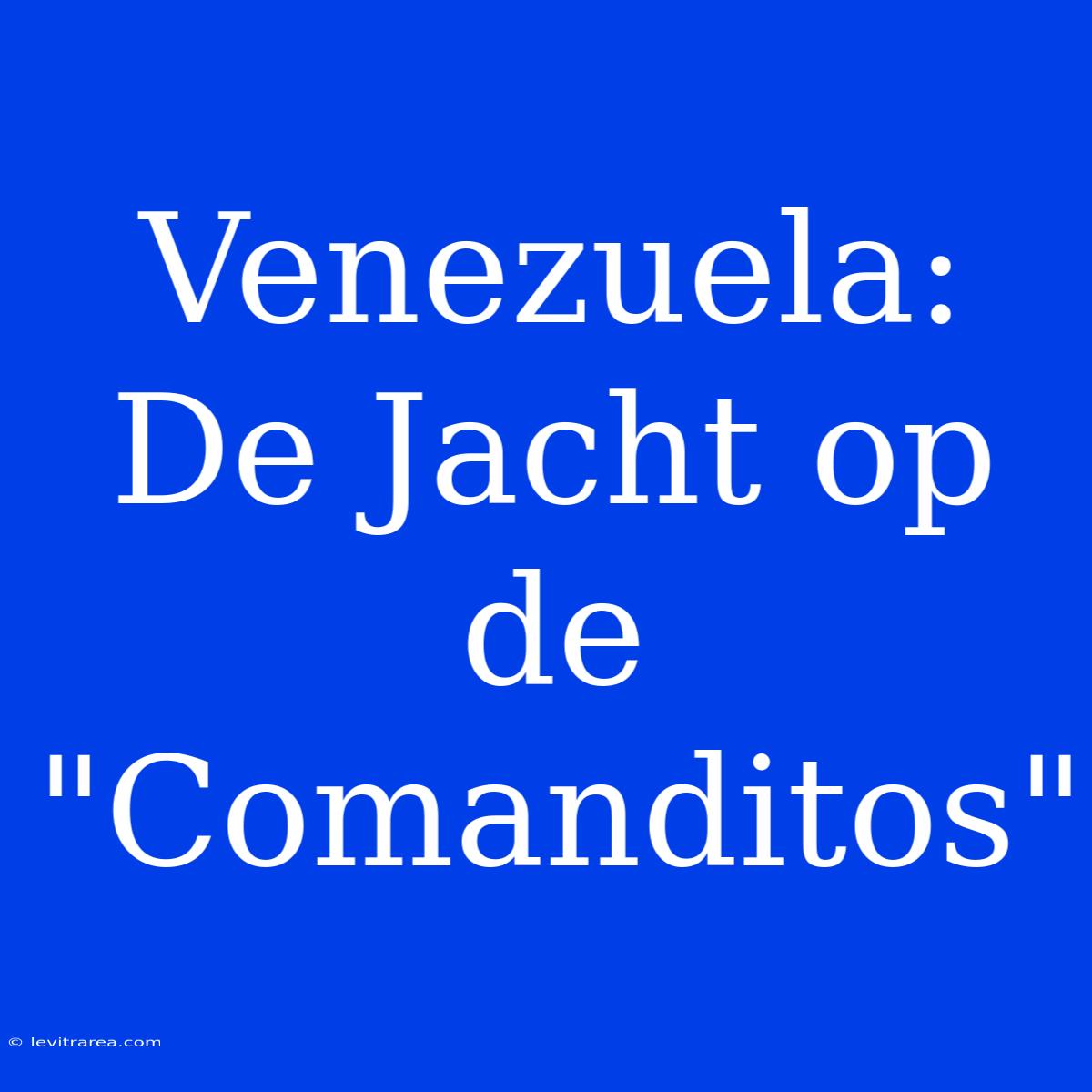 Venezuela: De Jacht Op De 